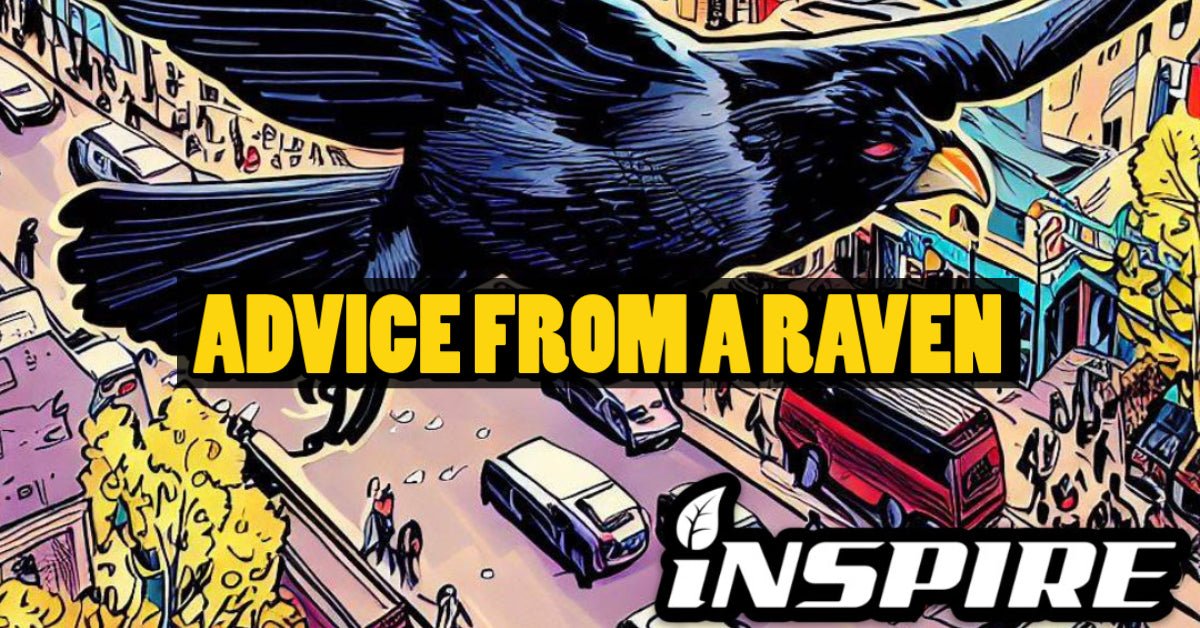 INSPIRE PRESENTS... "ADVICE FROM A RAVEN"
