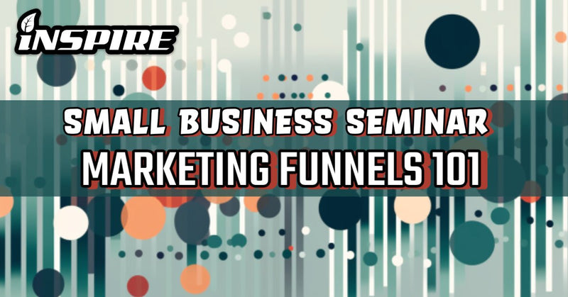 SMALL BIZ SEMINAR SERIES: (Part 2) -  MARKETING FUNNELS