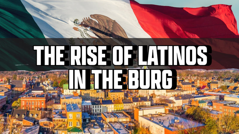 “THE RISE OF LATINOS IN THE ‘BURG”